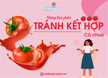 NHỮNG THỰC PHẨM TUYỆT ĐỐI TRÁNH KẾT HỢP VỚI CÀ CHUA